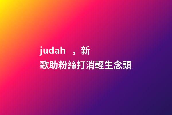 judah，新歌助粉絲打消輕生念頭-第1張-觀點(diǎn)-玄機(jī)派